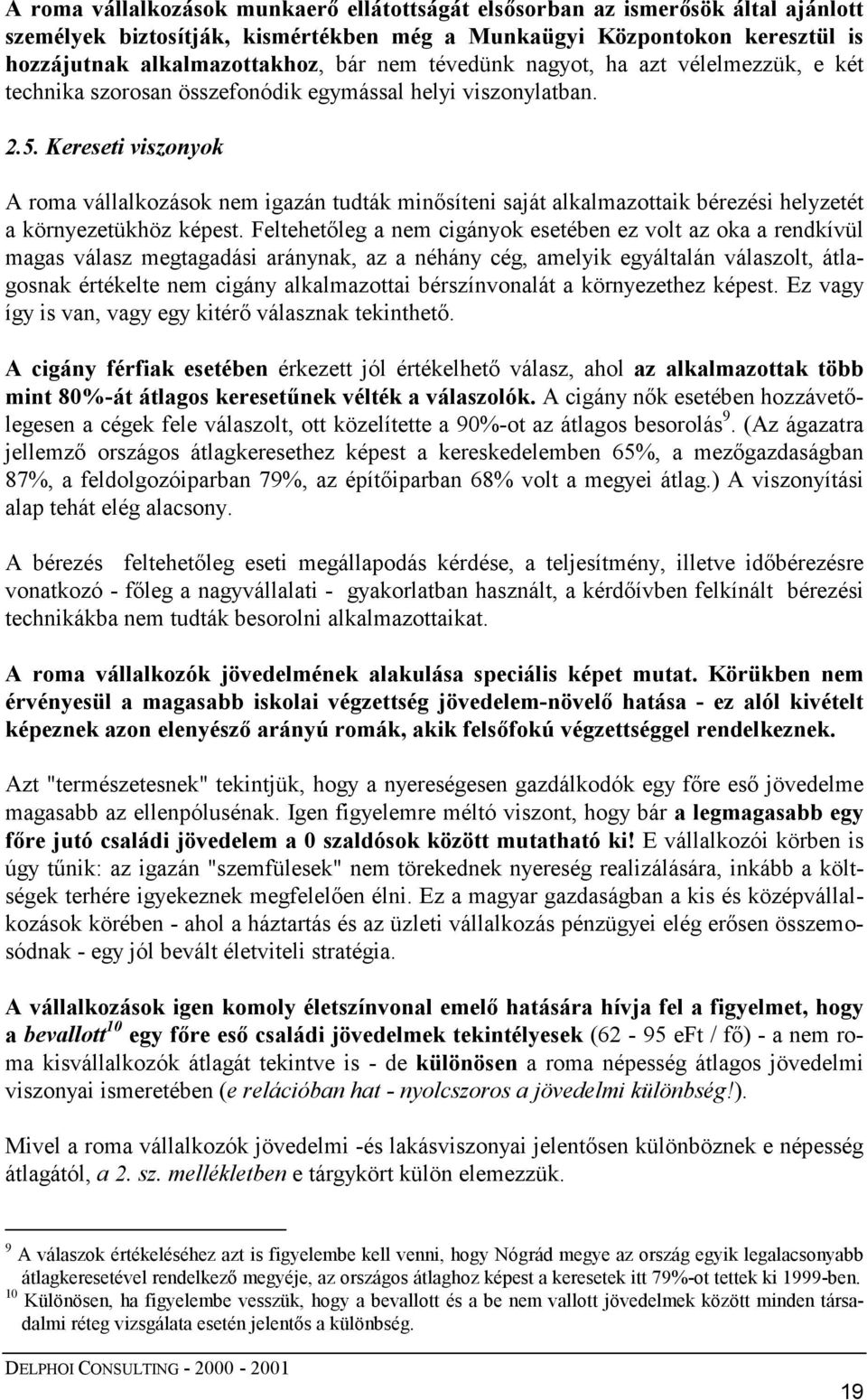 Kereseti viszonyok A roma vállalkozások nem igazán tudták minősíteni saját alkalmazottaik bérezési helyzetét a környezetükhöz képest.