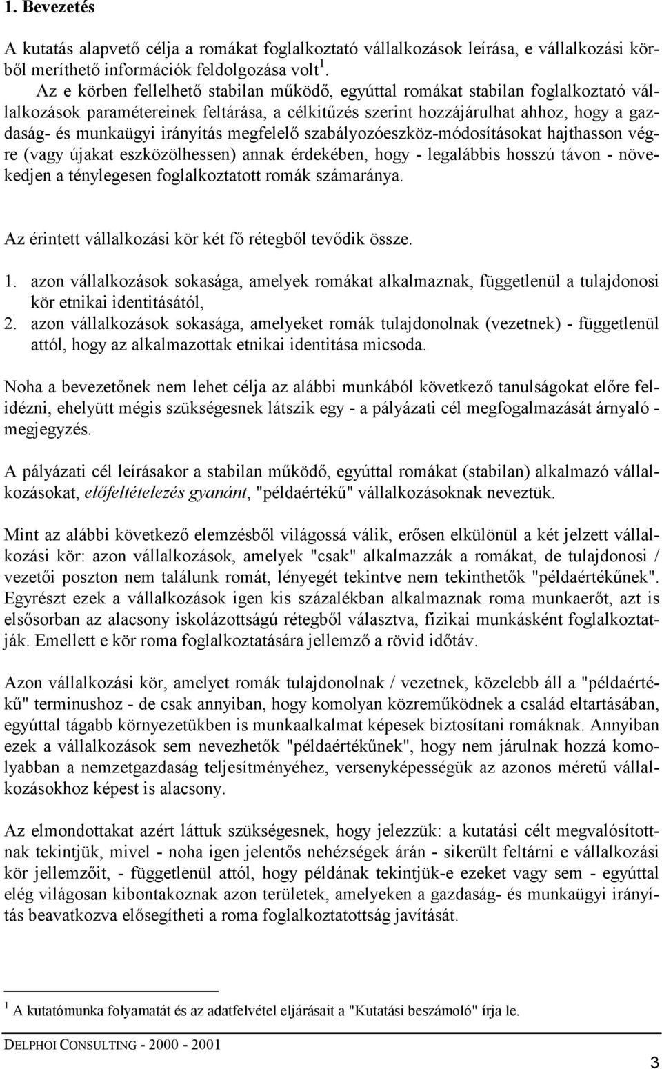 irányítás megfelelő szabályozóeszköz-módosításokat hajthasson végre (vagy újakat eszközölhessen) annak érdekében, hogy - legalábbis hosszú távon - növekedjen a ténylegesen foglalkoztatott romák