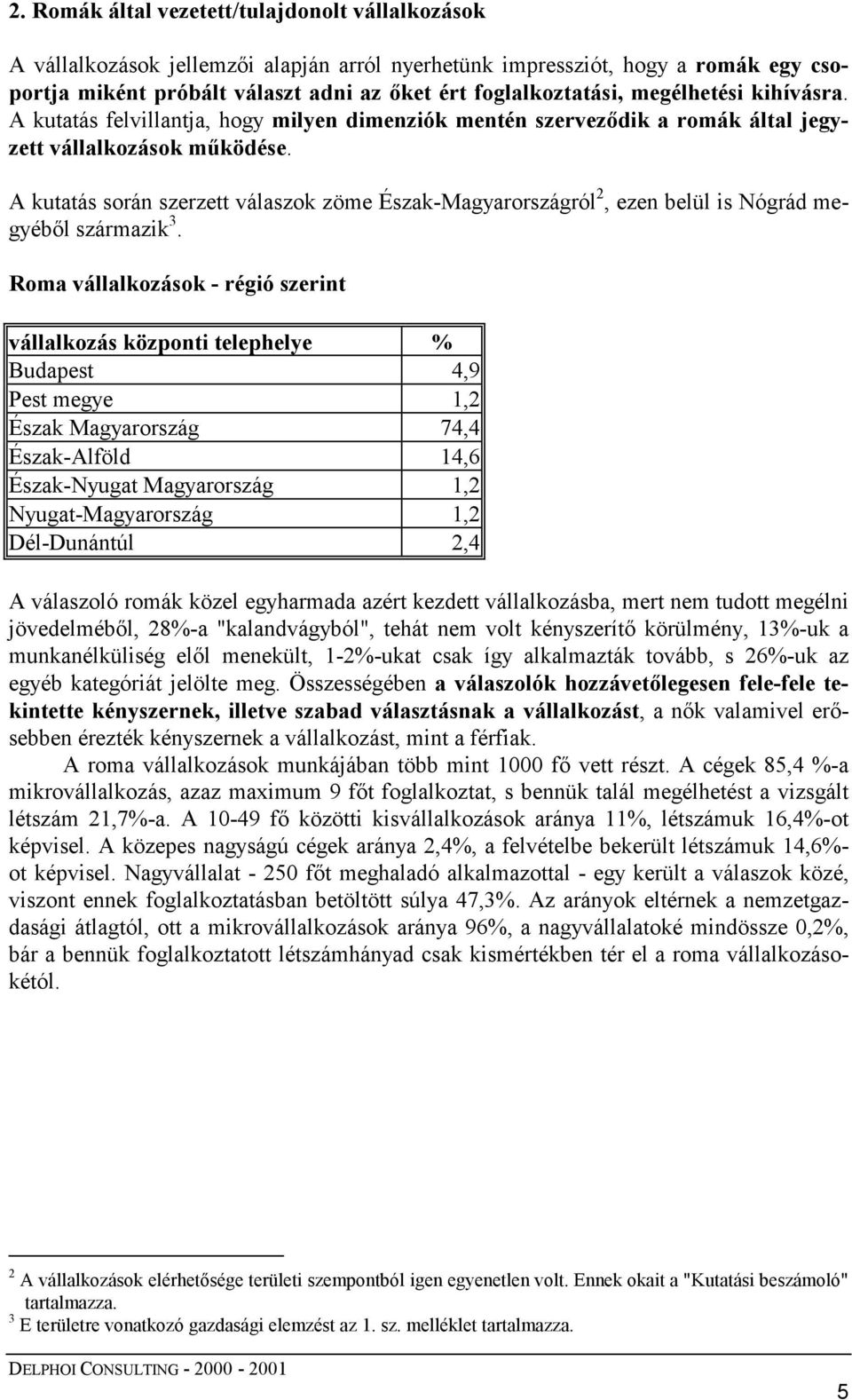 A kutatás során szerzett válaszok zöme Észak-Magyarországról 2, ezen belül is Nógrád megyéből származik 3.