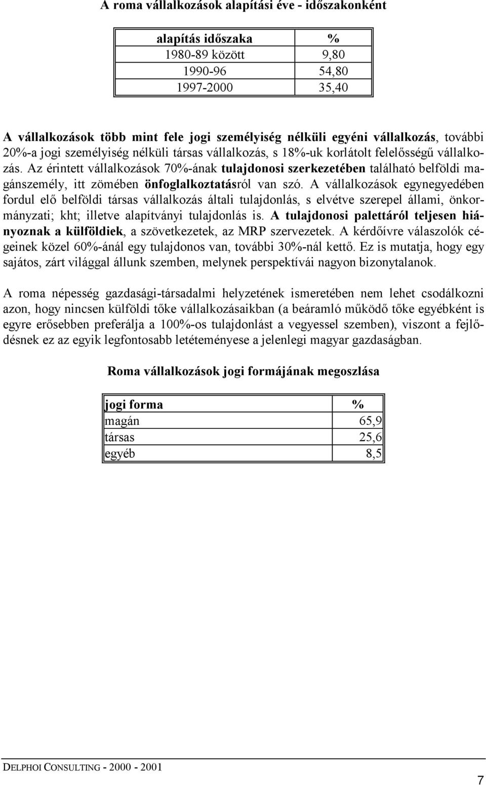 Az érintett vállalkozások 70%-ának tulajdonosi szerkezetében található belföldi magánszemély, itt zömében önfoglalkoztatásról van szó.