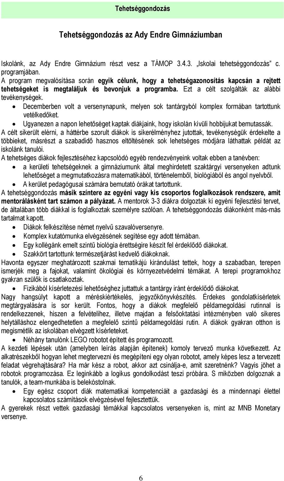 Decemberben volt a versenynapunk, melyen sok tantárgyból komplex formában tartottunk vetélkedőket. Ugyanezen a napon lehetőséget kaptak diákjaink, hogy iskolán kívüli hobbijukat bemutassák.