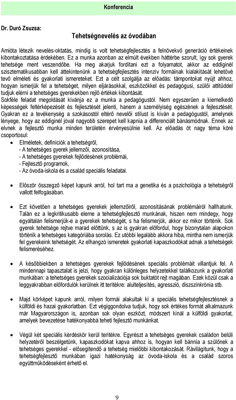 Ha meg akarjuk fordítani ezt a folyamatot, akkor az eddiginél szisztematikusabban kell áttekintenünk a tehetségfejlesztés intenzív formáinak kialakítását lehetővé tevő elméleti és gyakorlati