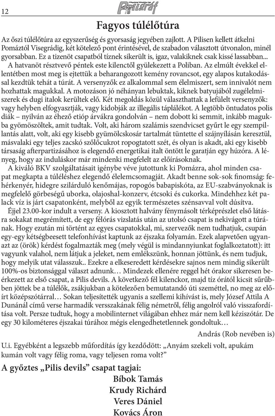 Ez a tizenöt csapatból tíznek sikerült is, igaz, valakiknek csak kissé lassabban... A hatvanöt résztvevő péntek este kilenctől gyülekezett a Poliban.