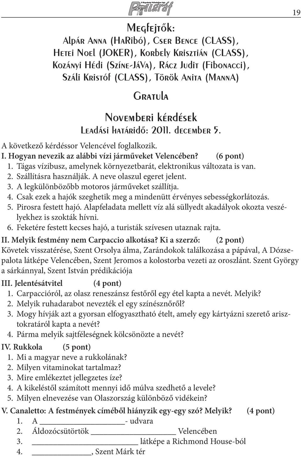 Tágas vízibusz, amelynek környezetbarát, elektronikus változata is van. 2. Szállításra használják. A neve olaszul egeret jelent. 3. A legkülönbözőbb motoros járműveket szállítja. 4.