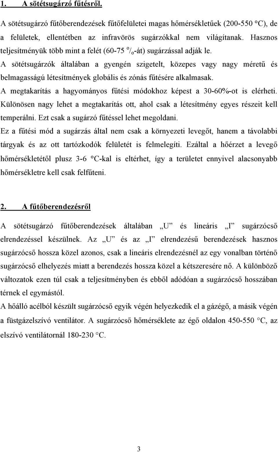 A sötétsugárzók általában a gyengén szigetelt, közepes vagy nagy méretű és belmagasságú létesítmények globális és zónás fűtésére alkalmasak.