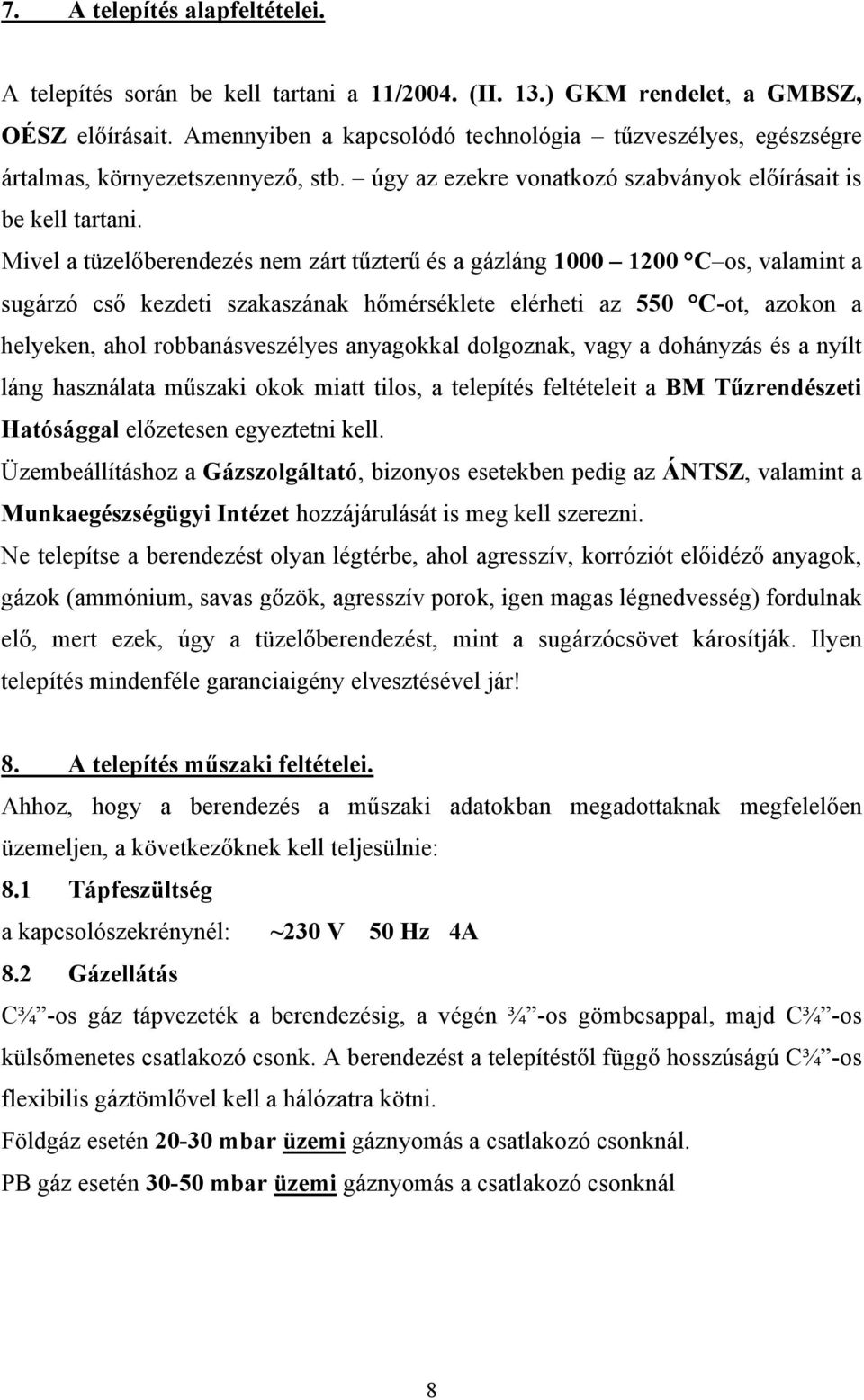 Mivel a tüzelőberendezés nem zárt tűzterű és a gázláng 1000 1200 C os, valamint a sugárzó cső kezdeti szakaszának hőmérséklete elérheti az 550 C-ot, azokon a helyeken, ahol robbanásveszélyes