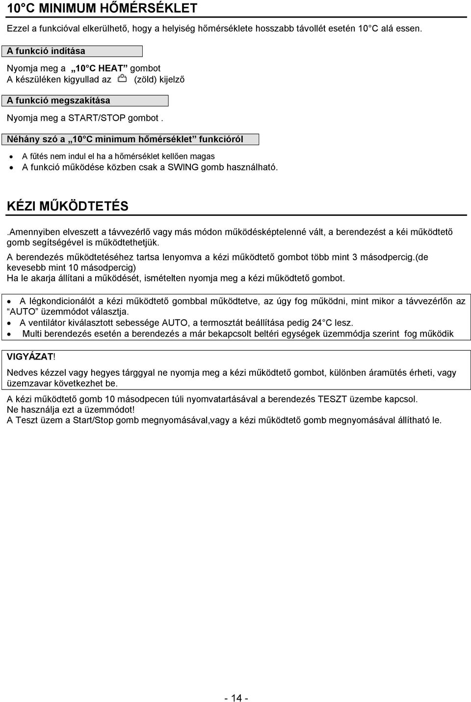 Néhány szó a 10 C minimum hőmérséklet funkcióról A fűtés nem indul el ha a hőmérséklet kellően magas A funkció működése közben csak a SWING gomb használható. KÉZI MŰKÖDTETÉS.