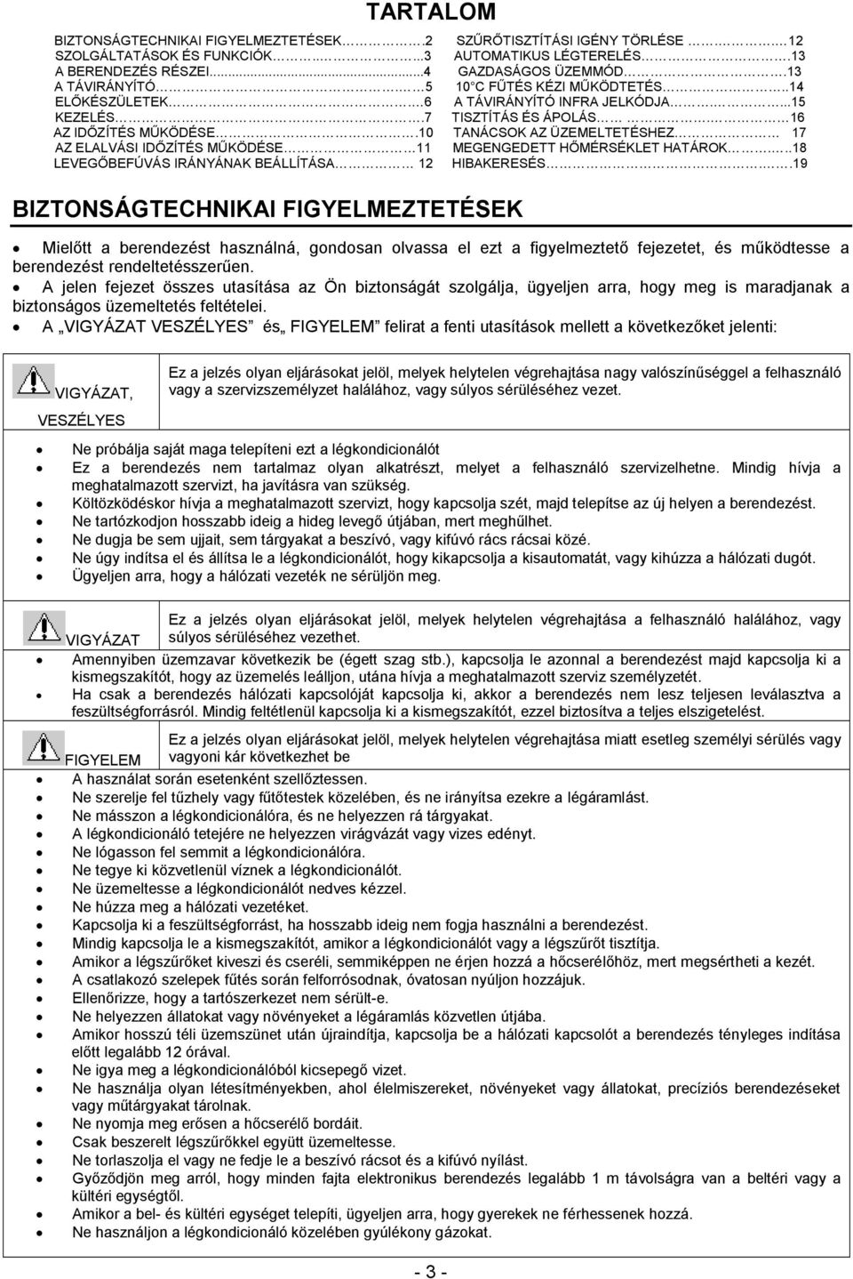 13 10 C FŰTÉS KÉZI MŰKÖDTETÉS..14 A TÁVIRÁNYÍTÓ INFRA JELKÓDJA....15 TISZTÍTÁS ÉS ÁPOLÁS. 16 TANÁCSOK AZ ÜZEMELTETÉSHEZ 17 MEGENGEDETT HŐMÉRSÉKLET HATÁROK...18 HIBAKERESÉS.