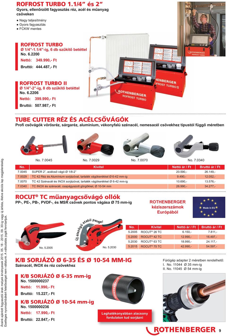 987,- Ft TUBE CUTTER RÉZ ÉS ACÉLCSŐVÁGÓK Profi csővágók vörösréz, sárgaréz, aluminium, vékonyfalú szénacél, nemesacél csövekhez típustól függő méretben Áraink ajánlott fogyasztói árak melyek