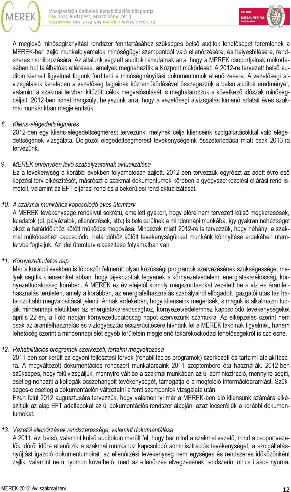 A 2012-re tervezett belső auditon kiemelt figyelmet fogunk fordítani a minőségirányítási dokumentumok ellenőrzésére.