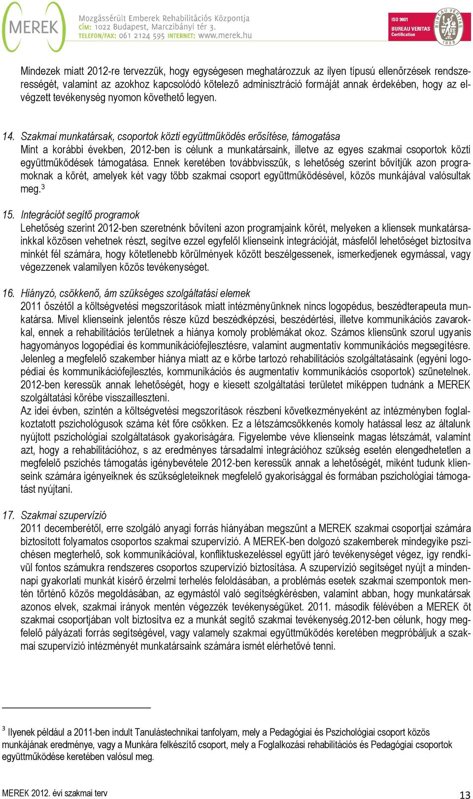 Szakmai munkatársak, csoportok közti együttműködés erősítése, támogatása Mint a korábbi években, 2012-ben is célunk a munkatársaink, illetve az egyes szakmai csoportok közti együttműködések