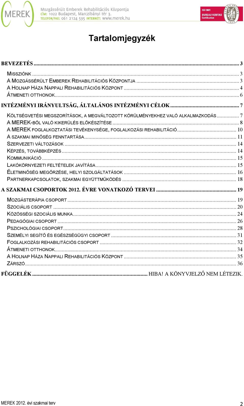 .. 8 A MEREK FOGLALKOZTATÁSI TEVÉKENYSÉGE, FOGLALKOZÁSI REHABILITÁCIÓ... 10 A SZAKMAI MINŐSÉG FENNTARTÁSA... 11 SZERVEZETI VÁLTOZÁSOK... 14 KÉPZÉS, TOVÁBBKÉPZÉS... 14 KOMMUNIKÁCIÓ.