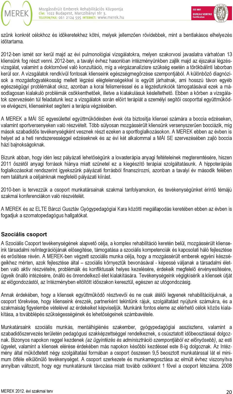 2012-ben, a tavalyi évhez hasonlóan intézményünkben zajlik majd az éjszakai légzésvizsgálat, valamint a doktornővel való konzultáció, míg a vérgázanalízisre szükség esetén a törökbálinti laborban