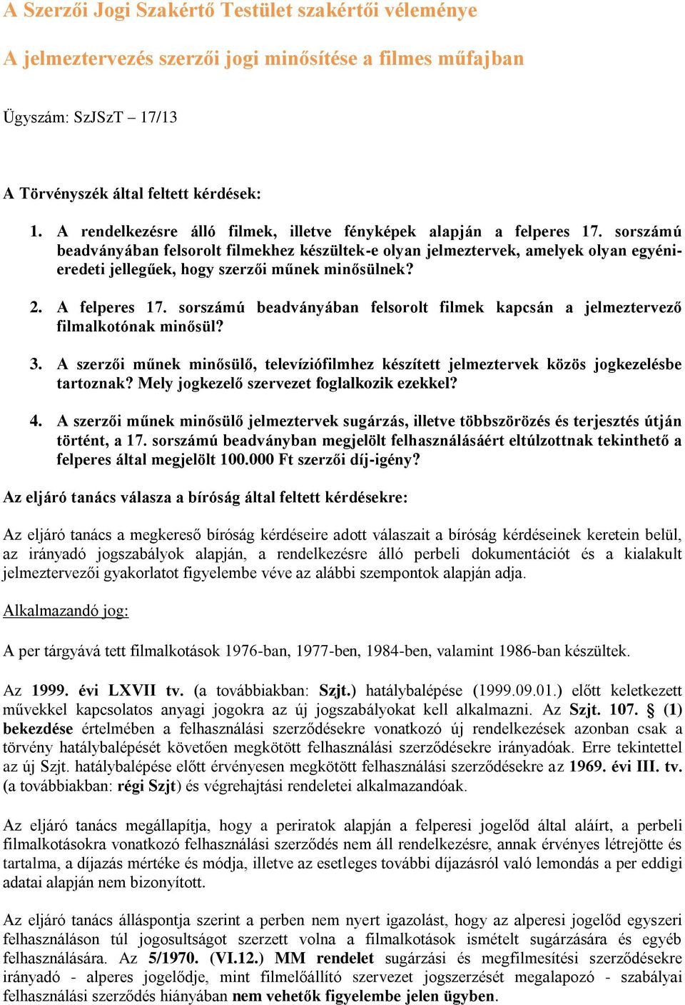 sorszámú beadványában felsorolt filmekhez készültek-e olyan jelmeztervek, amelyek olyan egyénieredeti jellegűek, hogy szerzői műnek minősülnek? 2. A felperes 17.