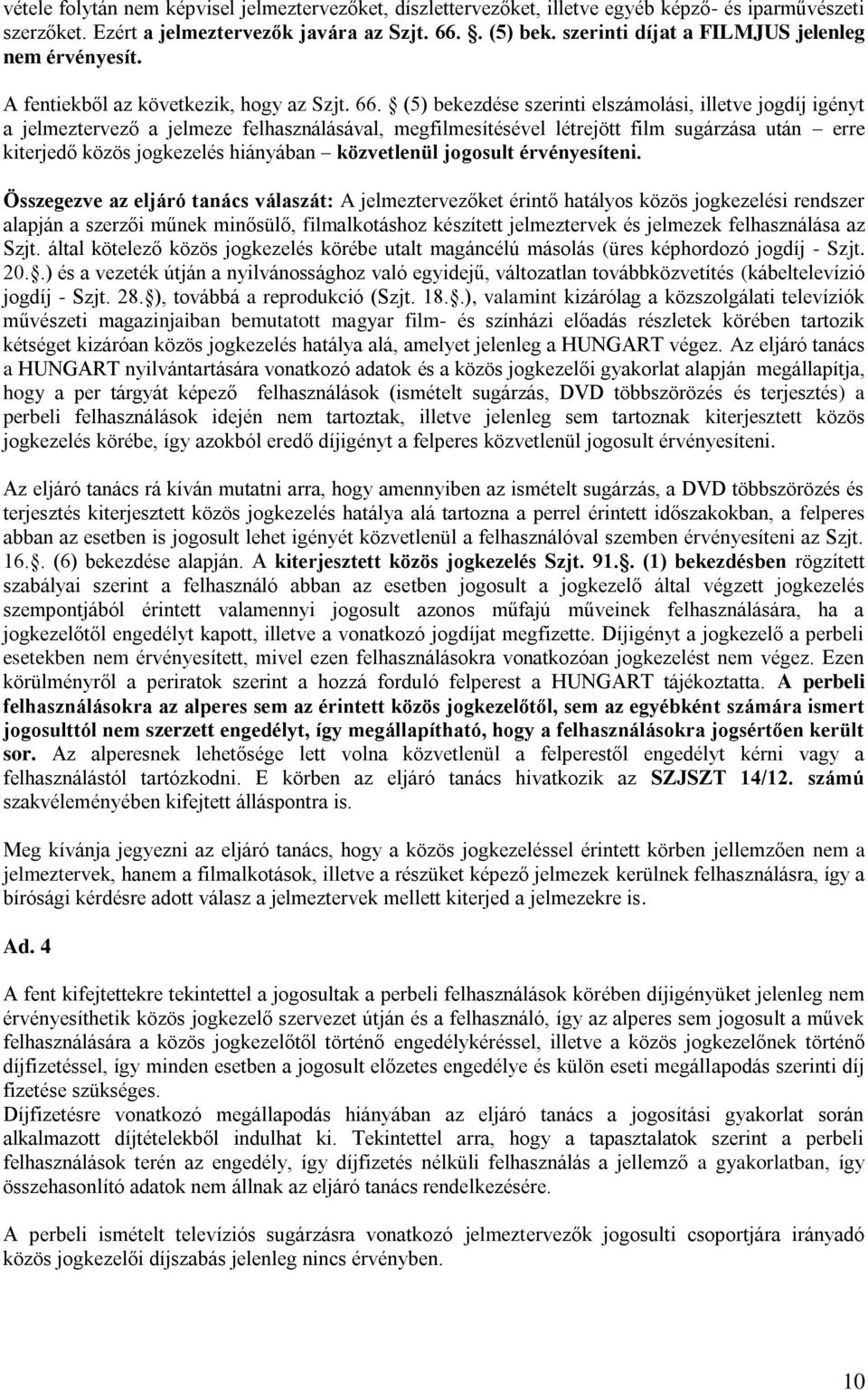 (5) bekezdése szerinti elszámolási, illetve jogdíj igényt a jelmeztervező a jelmeze felhasználásával, megfilmesítésével létrejött film sugárzása után erre kiterjedő közös jogkezelés hiányában