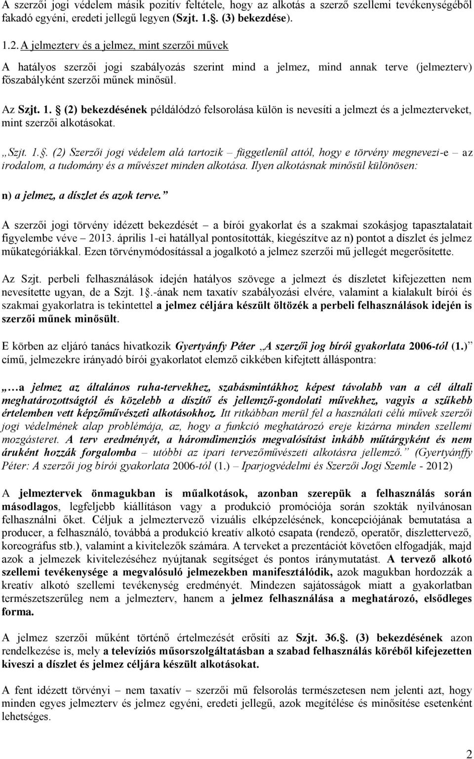 (2) bekezdésének példálódzó felsorolása külön is nevesíti a jelmezt és a jelmezterveket, mint szerzői alkotásokat. Szjt. 1.