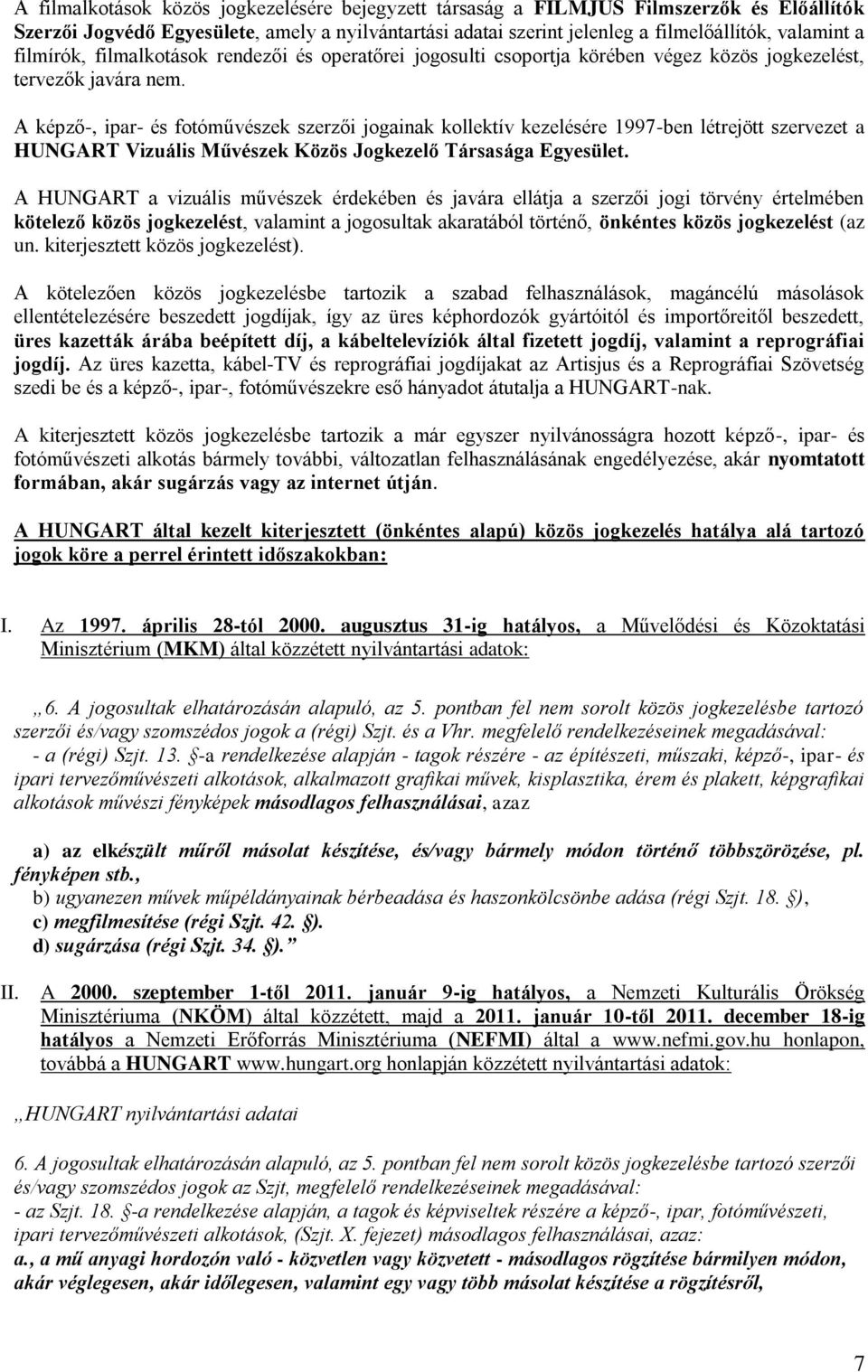 A képző-, ipar- és fotóművészek szerzői jogainak kollektív kezelésére 1997-ben létrejött szervezet a HUNGART Vizuális Művészek Közös Jogkezelő Társasága Egyesület.