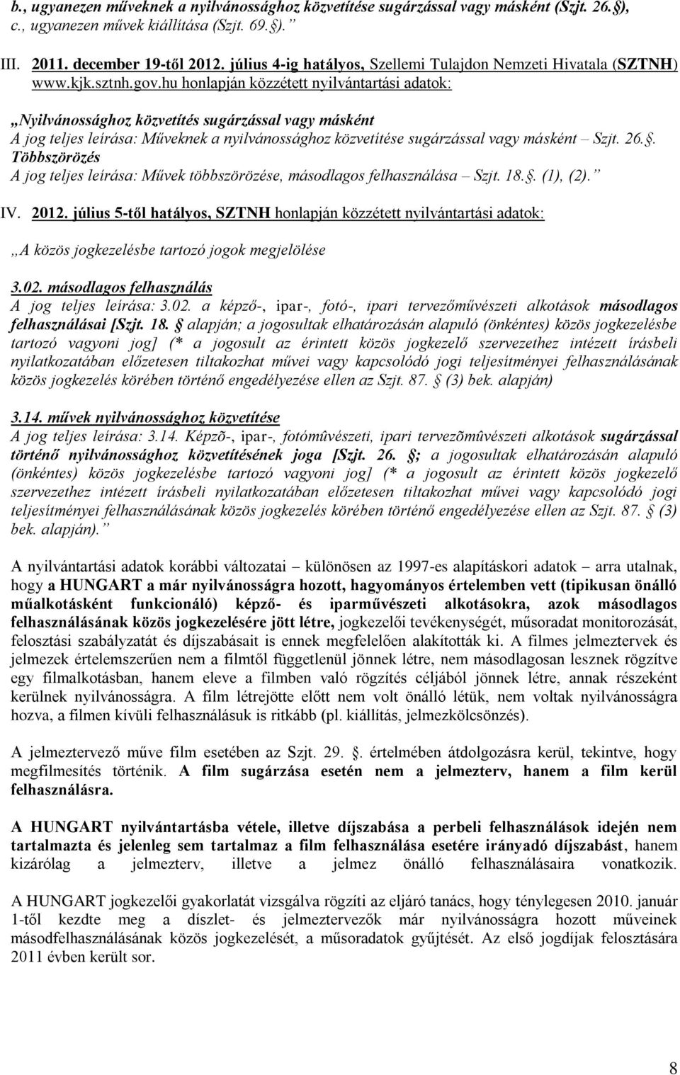 hu honlapján közzétett nyilvántartási adatok: Nyilvánossághoz közvetítés sugárzással vagy másként A jog teljes leírása: Műveknek a nyilvánossághoz közvetítése sugárzással vagy másként Szjt. 26.