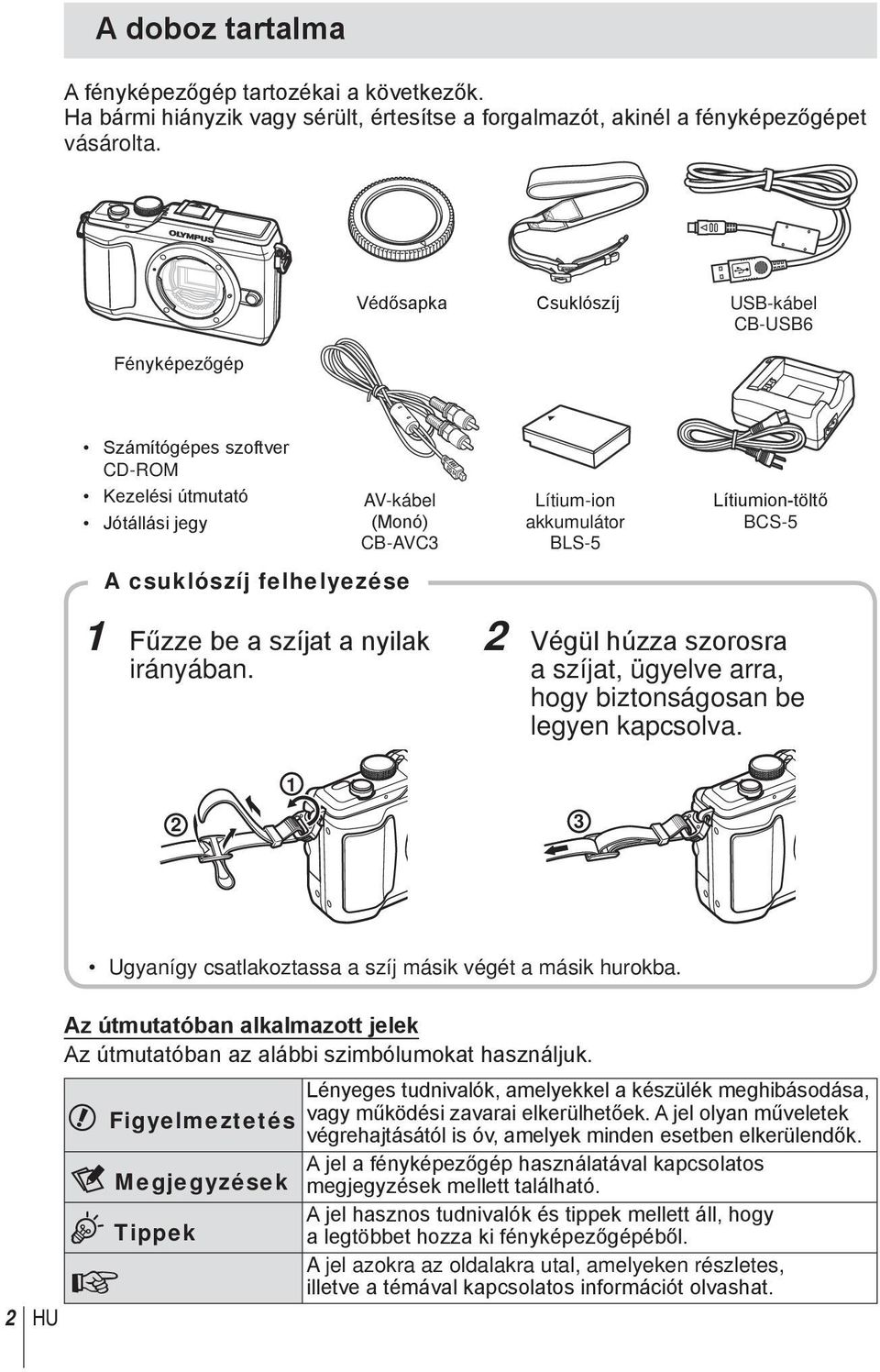 Lítiumion-töltő BCS-5 1 Fűzze be szíjt nyilk irányábn. 2 Végül húzz szorosr szíjt, ügyelve rr, hogy biztonságosn be legyen kpcsolv. 1 2 3 Ugynígy cstlkoztss szíj másik végét másik hurokb.