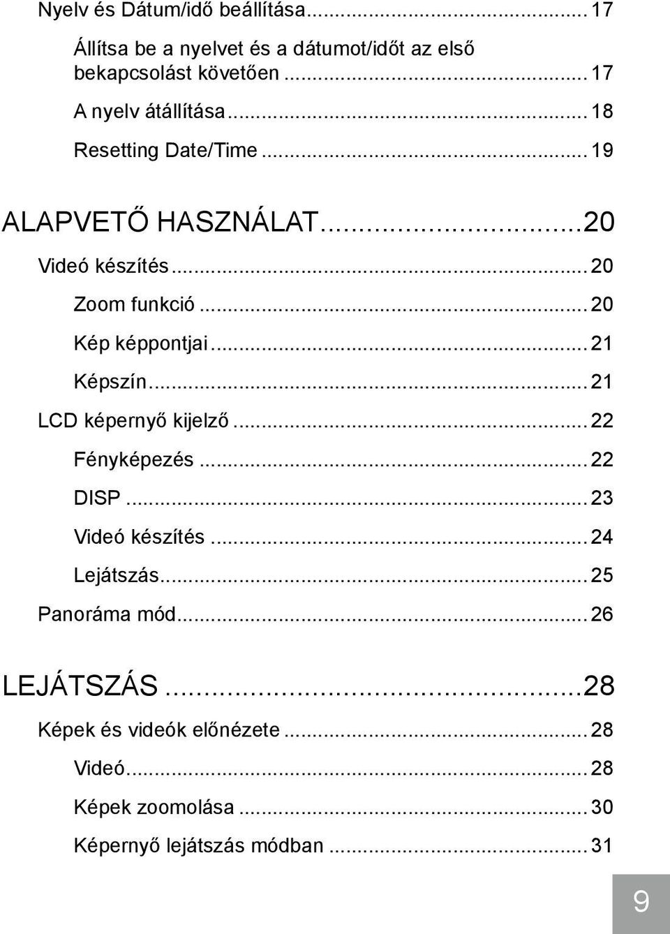 .. 20 Kép képpontjai... 21 Képszín... 21 LCD képernyő kijelző... 22 Fényképezés... 22 DISP... 23 Videó készítés.