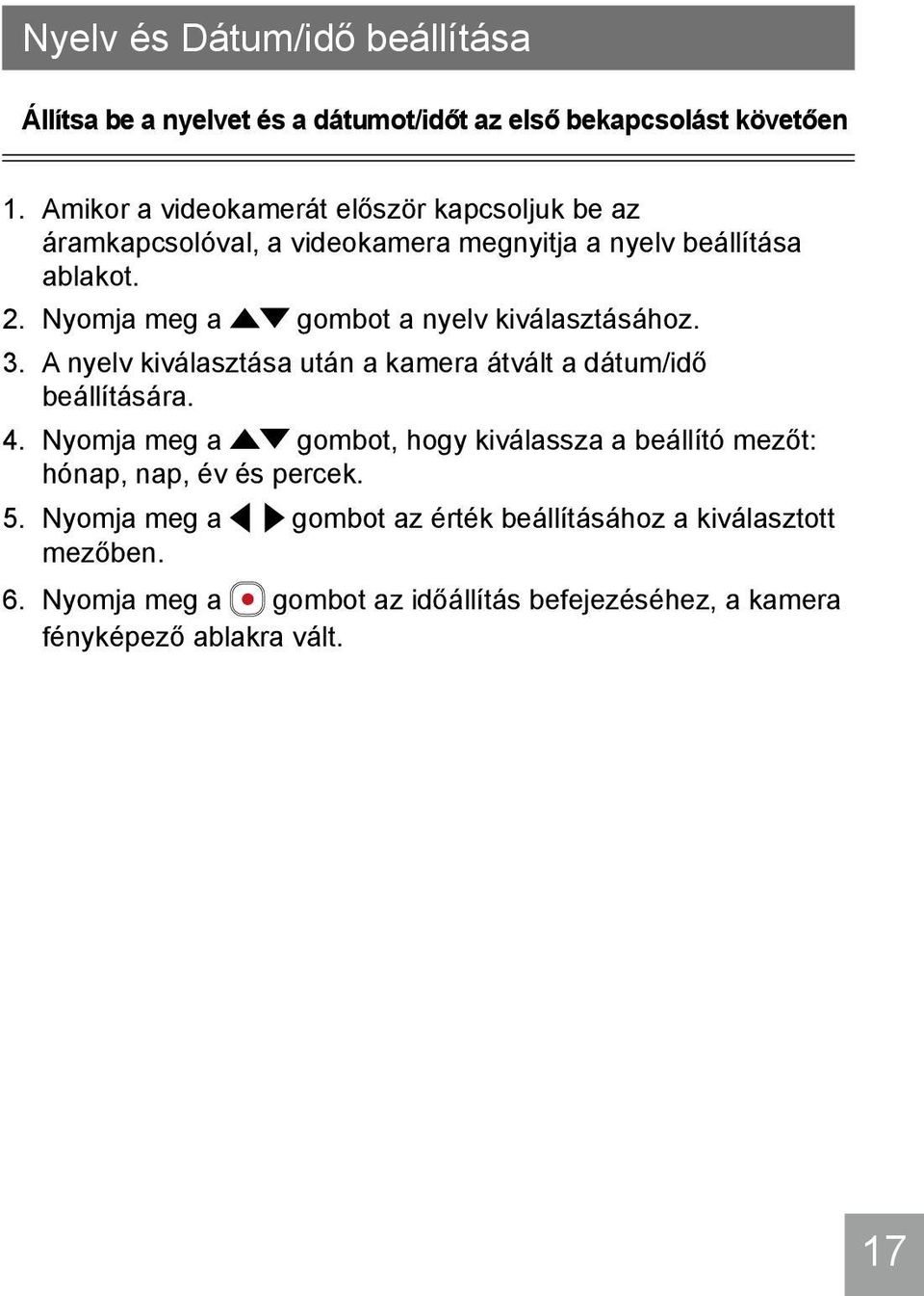 Nyomja meg a gombot a nyelv kiválasztásához. 3. A nyelv kiválasztása után a kamera átvált a dátum/idő beállítására. 4.