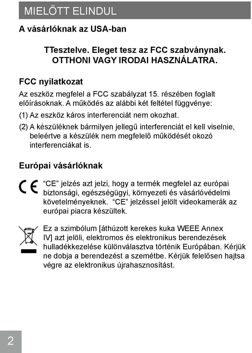 (2) A készüléknek bármilyen jellegű interferenciát el kell viselnie, beleértve a készülék nem megfelelő működését okozó interferenciákat is.