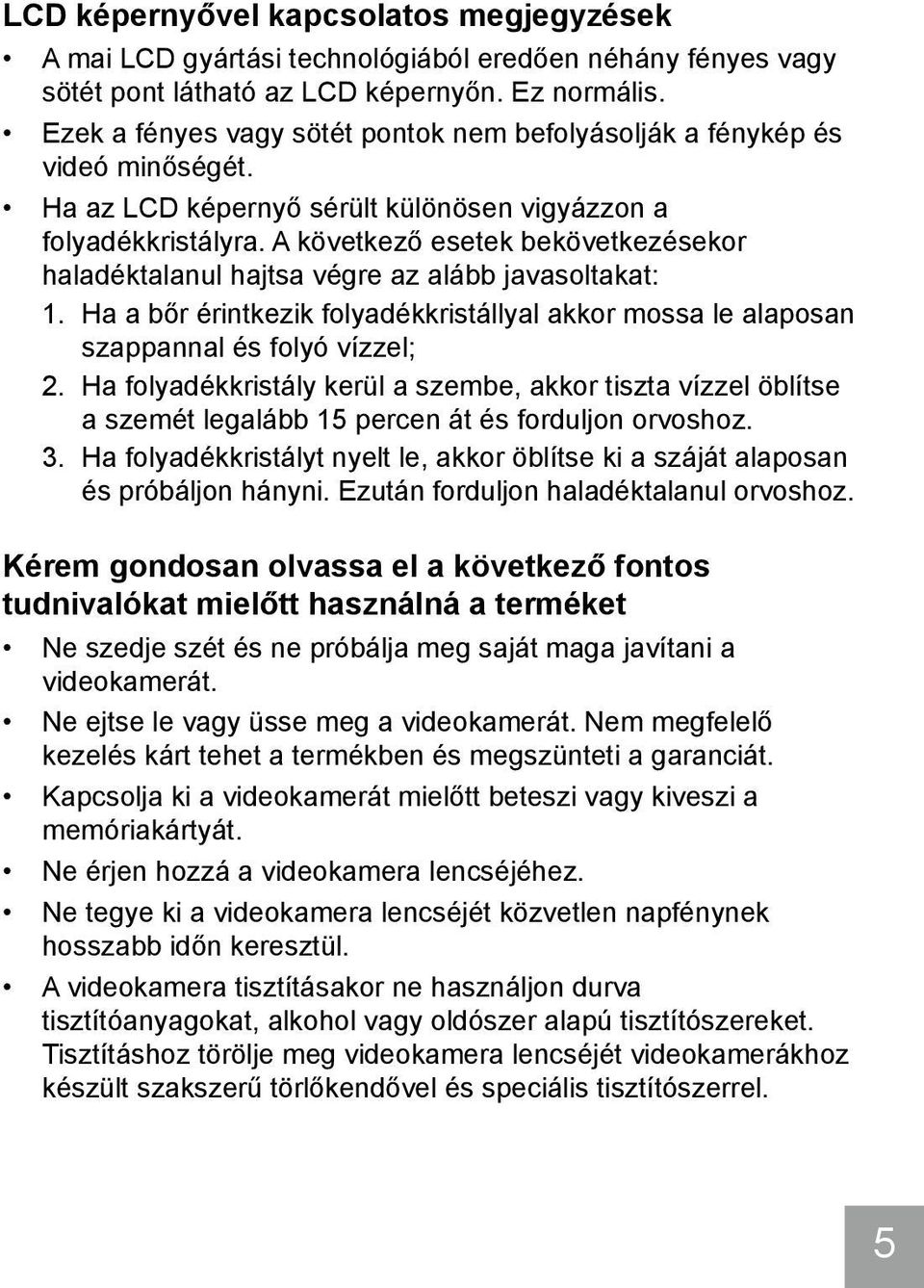 A következő esetek bekövetkezésekor haladéktalanul hajtsa végre az alább javasoltakat: 1. Ha a bőr érintkezik folyadékkristállyal akkor mossa le alaposan szappannal és folyó vízzel; 2.