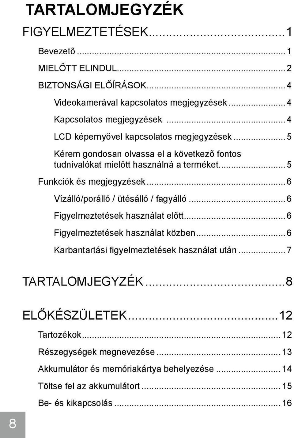 .. 6 Vízálló/porálló / ütésálló / fagyálló... 6 Figyelmeztetések használat előtt... 6 Figyelmeztetések használat közben... 6 Karbantartási figyelmeztetések használat után.