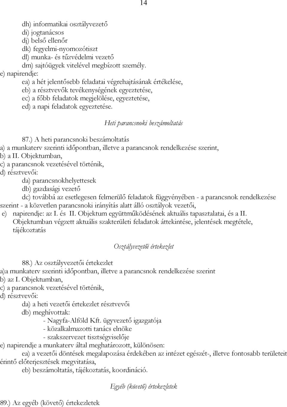 egyeztetése. Heti parancsnoki beszámoltatás 87.) A heti parancsnoki beszámoltatás a) a munkaterv szerinti időpontban, illetve a parancsnok rendelkezése szerint, b) a II.