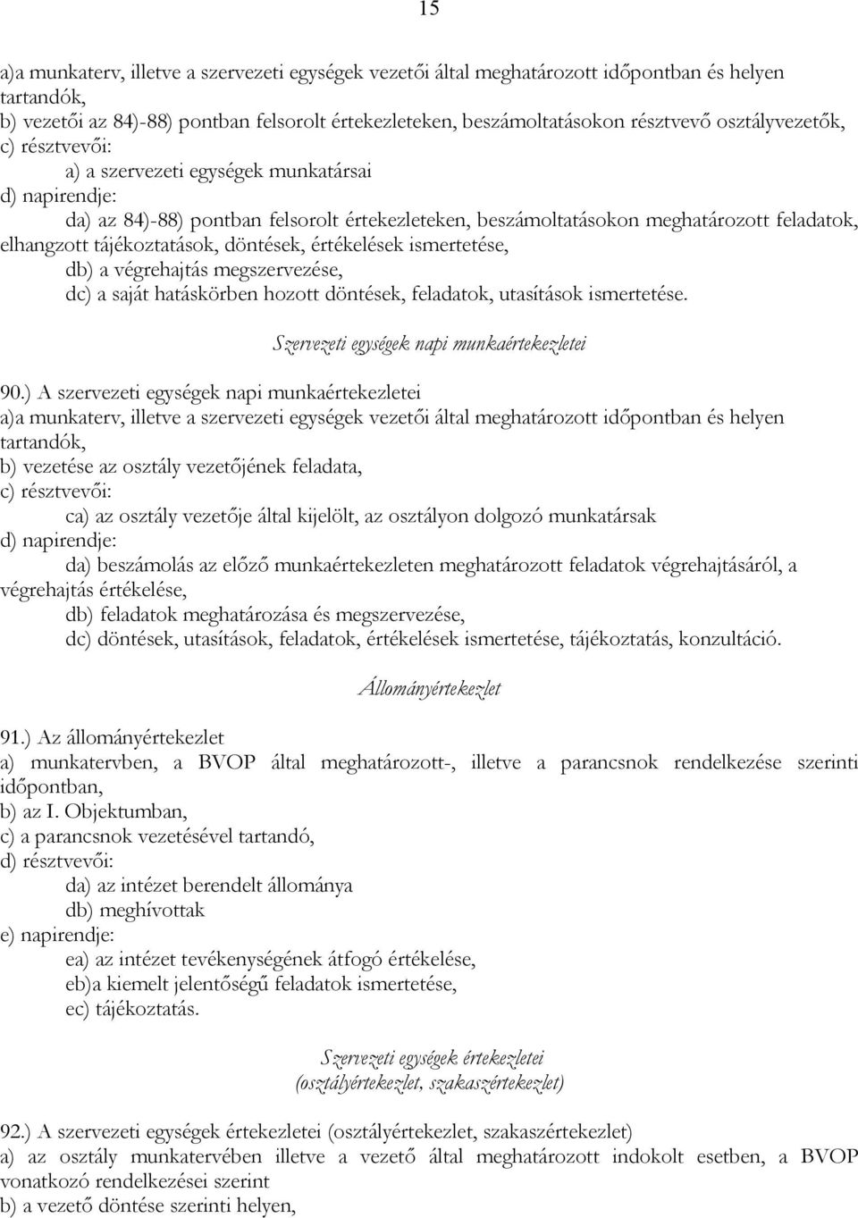 tájékoztatások, döntések, értékelések ismertetése, db) a végrehajtás megszervezése, dc) a saját hatáskörben hozott döntések, feladatok, utasítások ismertetése.