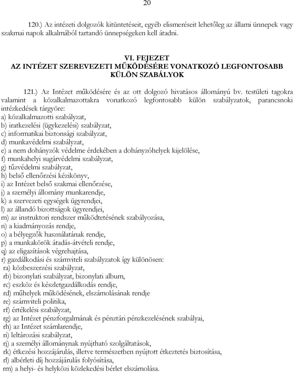 testületi tagokra valamint a közalkalmazottakra vonatkozó legfontosabb külön szabályzatok, parancsnoki intézkedések tárgyöre: a) közalkalmazotti szabályzat, b) iratkezelési (ügykezelési) szabályzat,