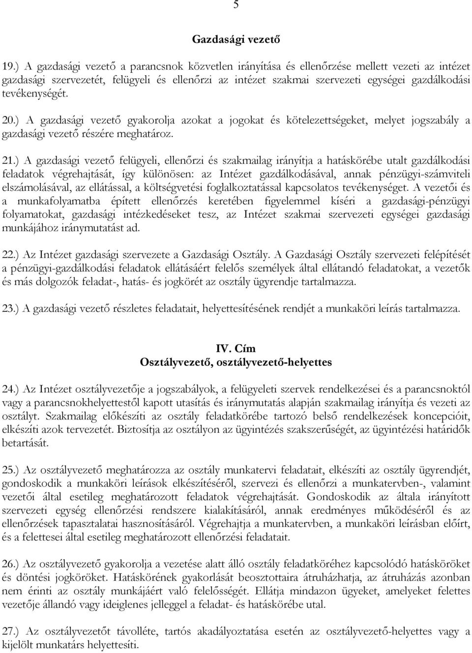 tevékenységét. 20.) A gazdasági vezető gyakorolja azokat a jogokat és kötelezettségeket, melyet jogszabály a gazdasági vezető részére meghatároz. 21.