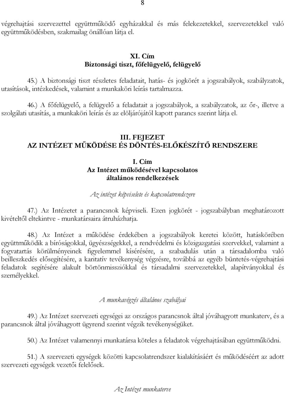 ) A főfelügyelő, a felügyelő a feladatait a jogszabályok, a szabályzatok, az őr-, illetve a szolgálati utasítás, a munkaköri leírás és az elöljárójától kapott parancs szerint látja el. III.