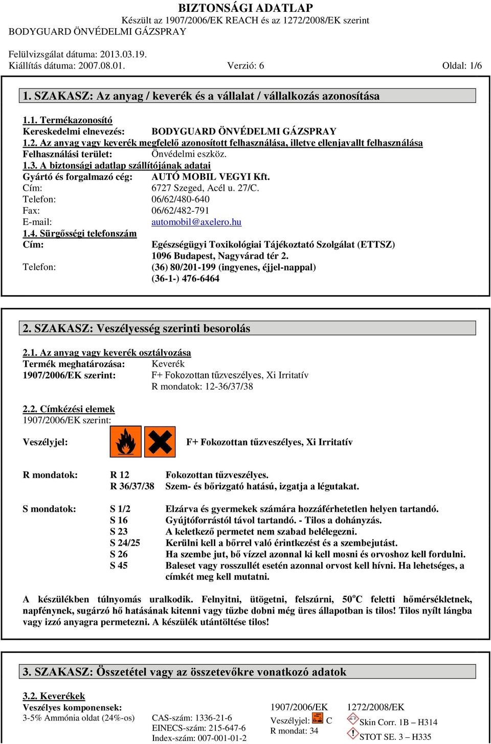 4. Sürgősségi telefonszám Cím: Telefon: Egészségügyi Toxikológiai Tájékoztató Szolgálat (ETTSZ) 1096 Budapest, Nagyvárad tér 2. (36) 80/201-199 (ingyenes, éjjel-nappal) (36-1-) 476-6464 2.