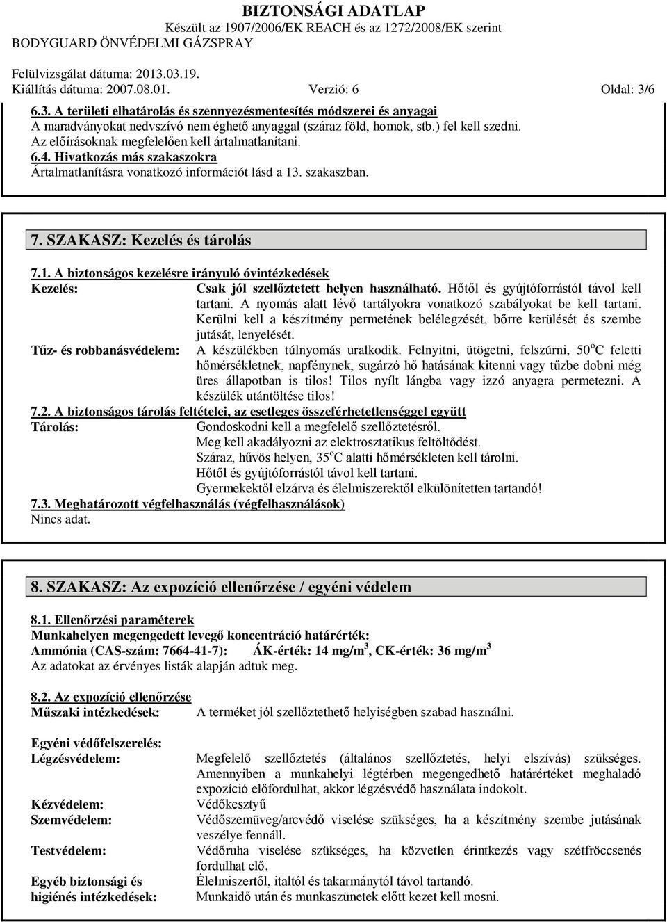 . szakaszban. 7. SZAKASZ: Kezelés és tárolás 7.1. A biztonságos kezelésre irányuló óvintézkedések Kezelés: Csak jól szellőztetett helyen használható. Hőtől és gyújtóforrástól távol kell tartani.