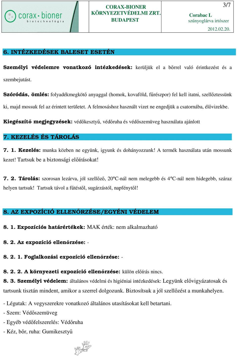 A felmosáshoz használt vizet ne engedjük a csatornába, élővizekbe. Kiegészítı megjegyzések: védőkesztyű, védőruha és védőszemüveg használata ajánlott 7. KEZELÉS ÉS TÁROLÁS 7. 1.