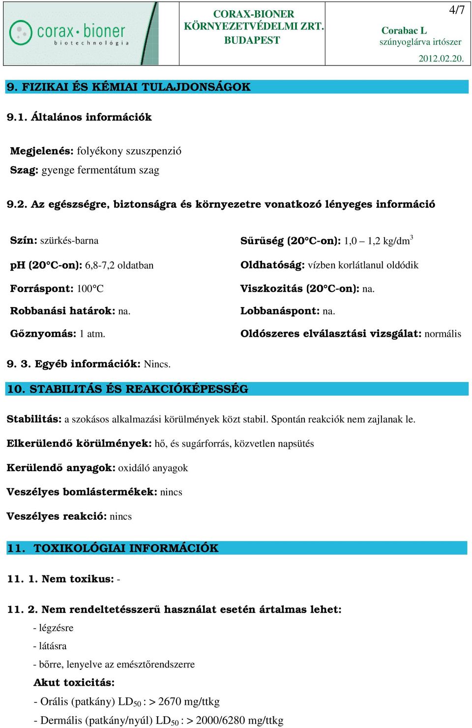 Gıznyomás: 1 atm. Oldhatóság: vízben korlátlanul oldódik Viszkozitás (20 C-on): na. Lobbanáspont: na. Oldószeres elválasztási vizsgálat: normális 9. 3. Egyéb információk: Nincs. 10.