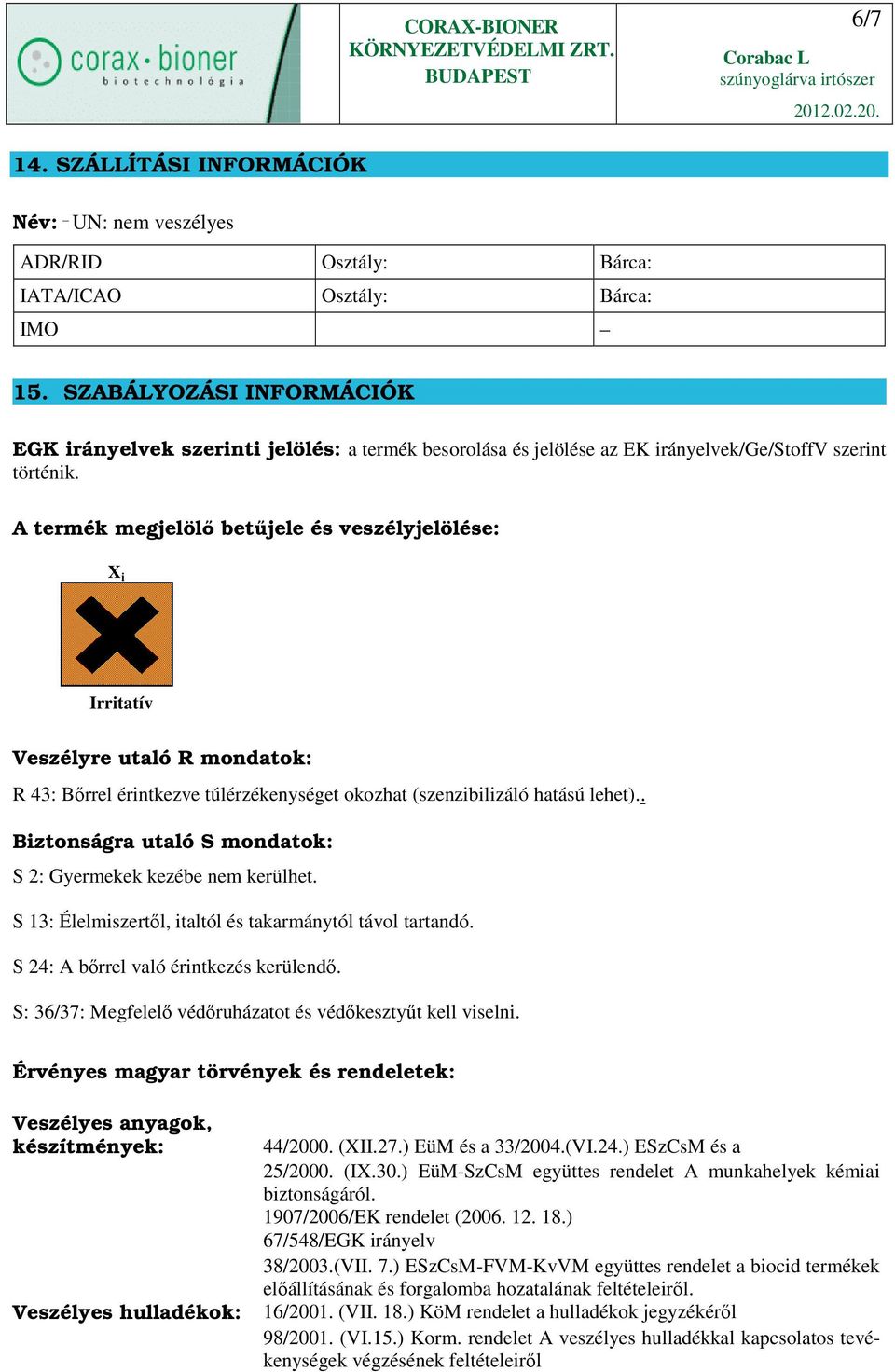 A termék megjelölı betőjele és veszélyjelölése: X i Irritatív Veszélyre utaló R mondatok: R 43: Bőrrel érintkezve túlérzékenységet okozhat (szenzibilizáló hatású lehet).