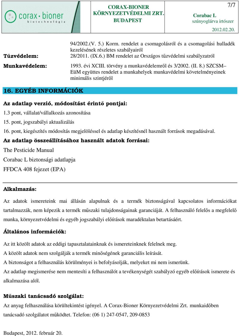 ) SZCSM EüM együttes rendelet a munkahelyek munkavédelmi követelményeinek minimális szintjéről 16. EGYÉB INFORMÁCIÓK Az adatlap verzió, módosítást érintı pontjai: 1.