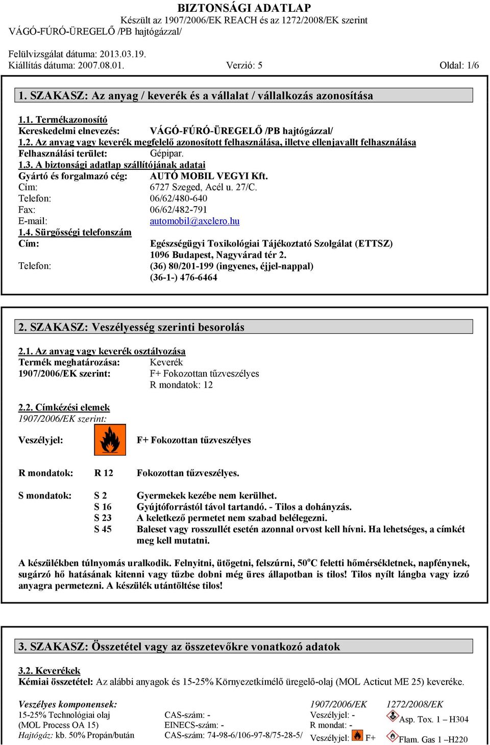 4. Sürgősségi telefonszám Cím: Telefon: Egészségügyi Toxikológiai Tájékoztató Szolgálat (ETTSZ) 1096 Budapest, Nagyvárad tér 2. (36) 80/201-199 (ingyenes, éjjel-nappal) (36-1-) 476-6464 2.