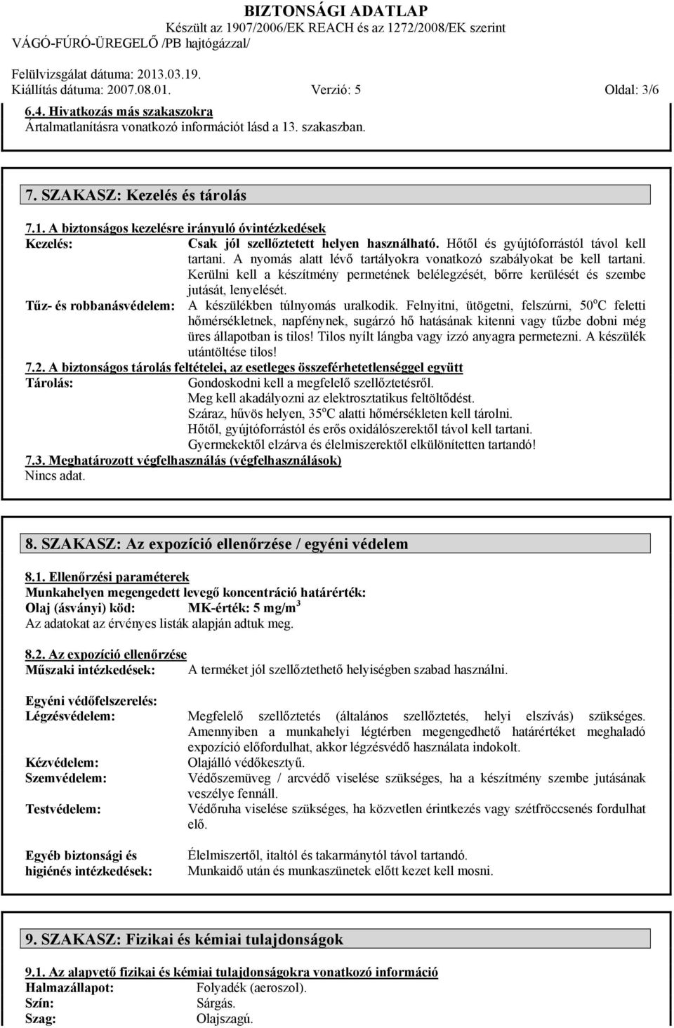 Kerülni kell a készítmény permetének belélegzését, bőrre kerülését és szembe jutását, lenyelését. Tűz- és robbanásvédelem: A készülékben túlnyomás uralkodik.