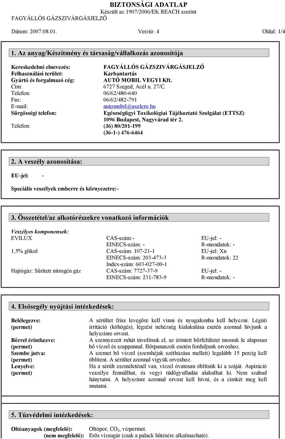 AUTÓ MOBIL VEGYI Kft. 6727 Szeged, Acél u. 27/C. 06/62/480-640 06/62/482-791 automobil@axelero.hu Egészségügyi Toxikológiai Tájékoztató Szolgálat (ETTSZ) 1096 Budapest, Nagyvárad tér 2.