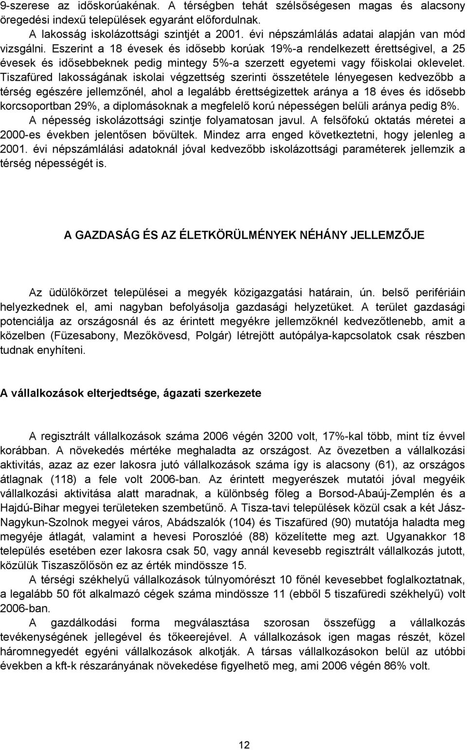 Eszerint a 18 évesek és idősebb korúak 19%-a rendelkezett érettségivel, a 25 évesek és idősebbeknek pedig mintegy 5%-a szerzett egyetemi vagy főiskolai oklevelet.