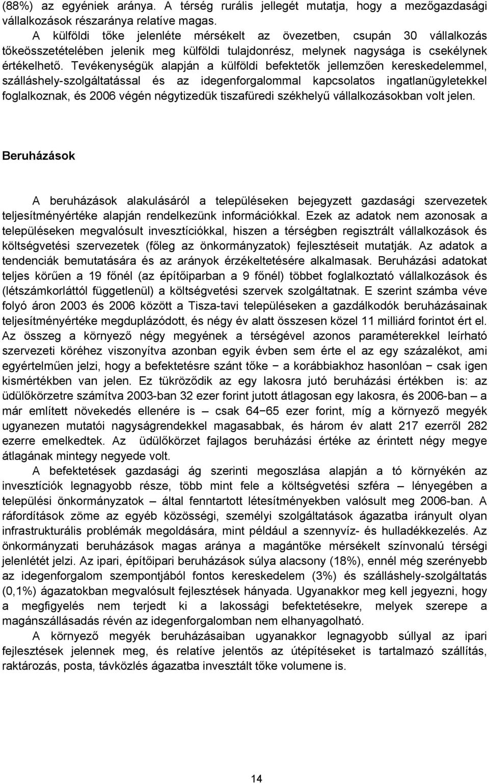 Tevékenységük alapján a külföldi befektetők jellemzően kereskedelemmel, szálláshely-szolgáltatással és az idegenforgalommal kapcsolatos ingatlanügyletekkel foglalkoznak, és 2006 végén négytizedük