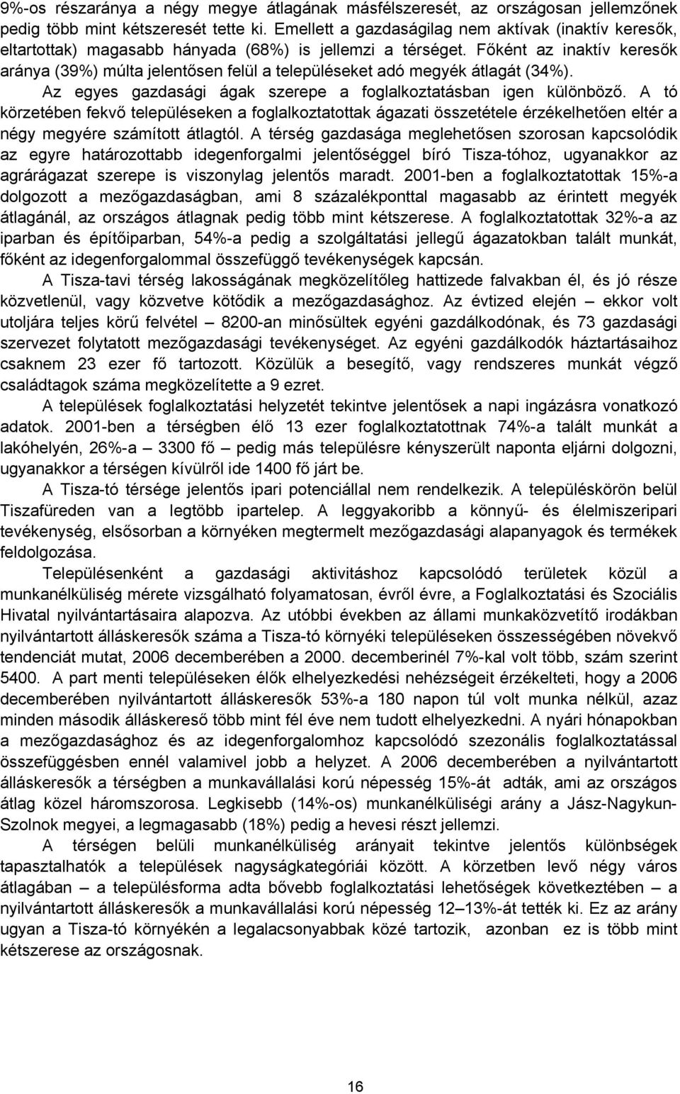 Főként az inaktív keresők aránya (39%) múlta jelentősen felül a településeket adó megyék átlagát (34%). Az egyes gazdasági ágak szerepe a foglalkoztatásban igen különböző.