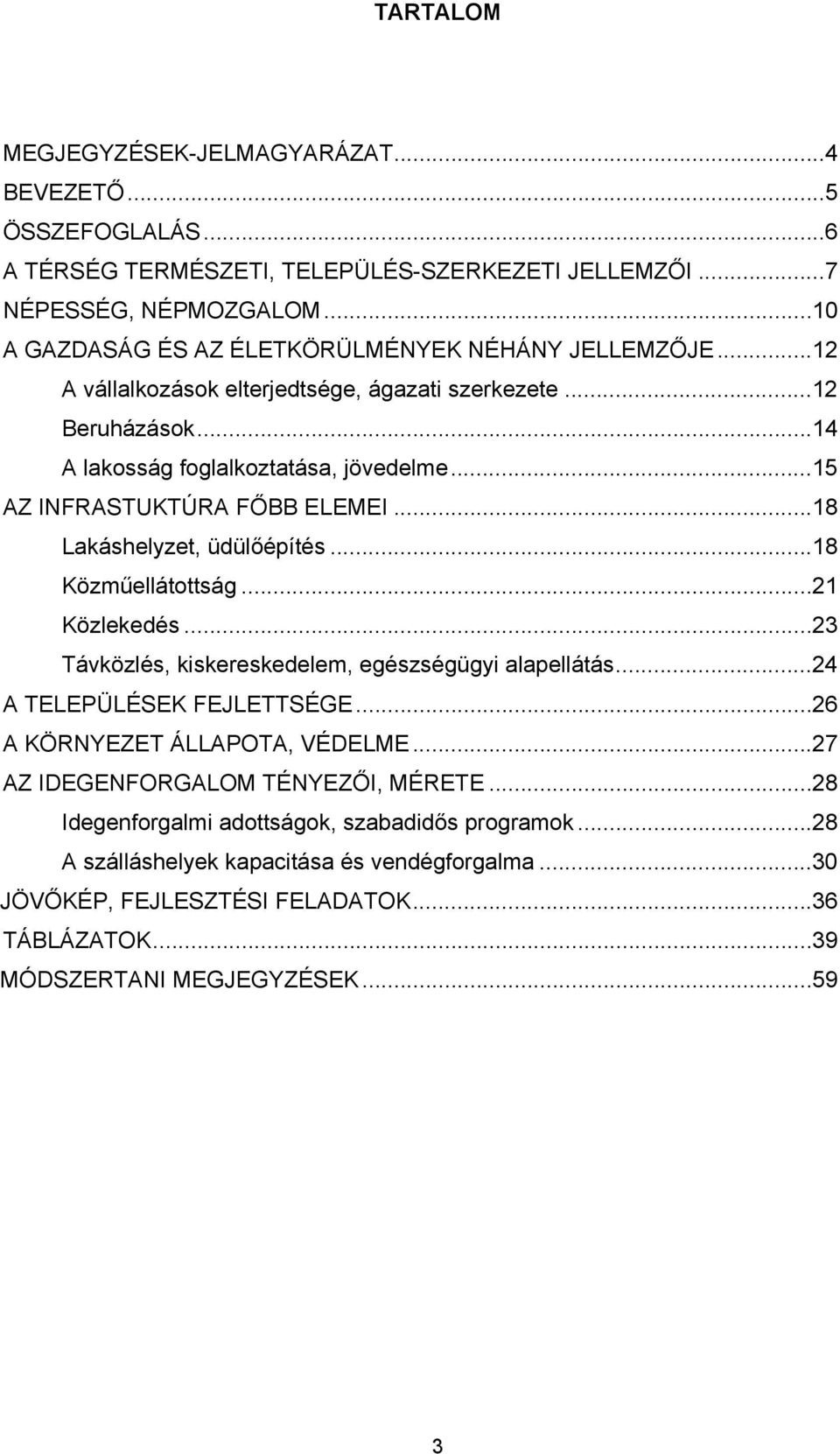 ..15 AZ INFRASTUKTÚRA FŐBB ELEMEI...18 Lakáshelyzet, üdülőépítés...18 Közműellátottság...21 Közlekedés...23 Távközlés, kiskereskedelem, egészségügyi alapellátás...24 A TELEPÜLÉSEK FEJLETTSÉGE.