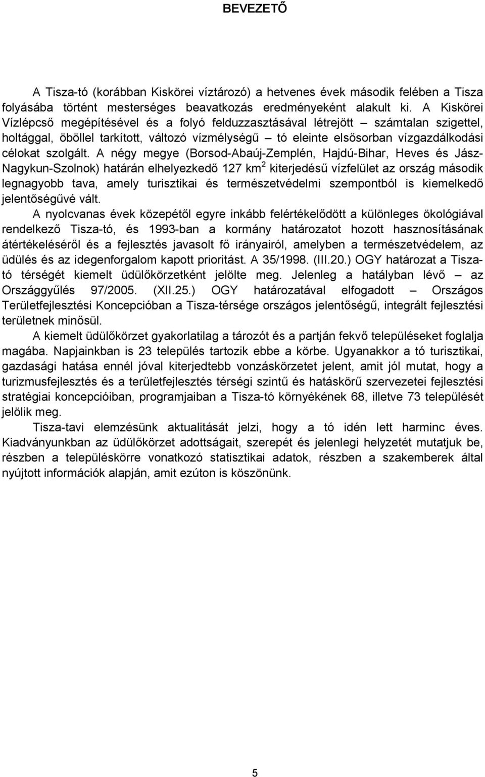 A négy megye (Borsod-Abaúj-Zemplén, Hajdú-Bihar, Heves és Jász- Nagykun-Szolnok) határán elhelyezkedő 127 km 2 kiterjedésű vízfelület az ország második legnagyobb tava, amely turisztikai és