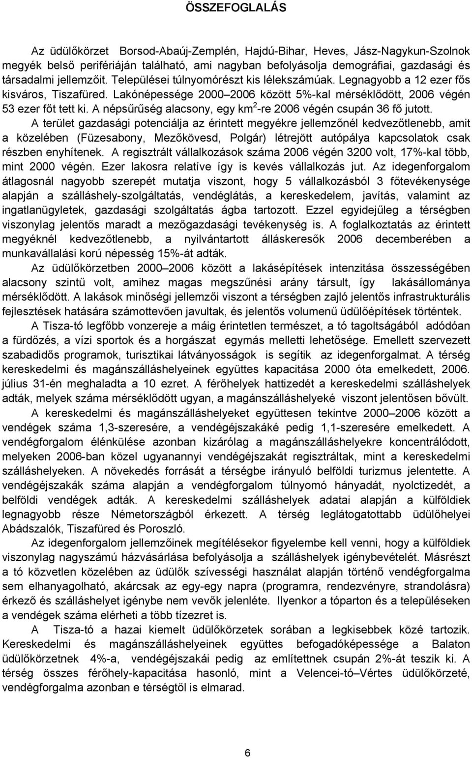 A népsűrűség alacsony, egy km 2 -re 2006 végén csupán 36 fő jutott.