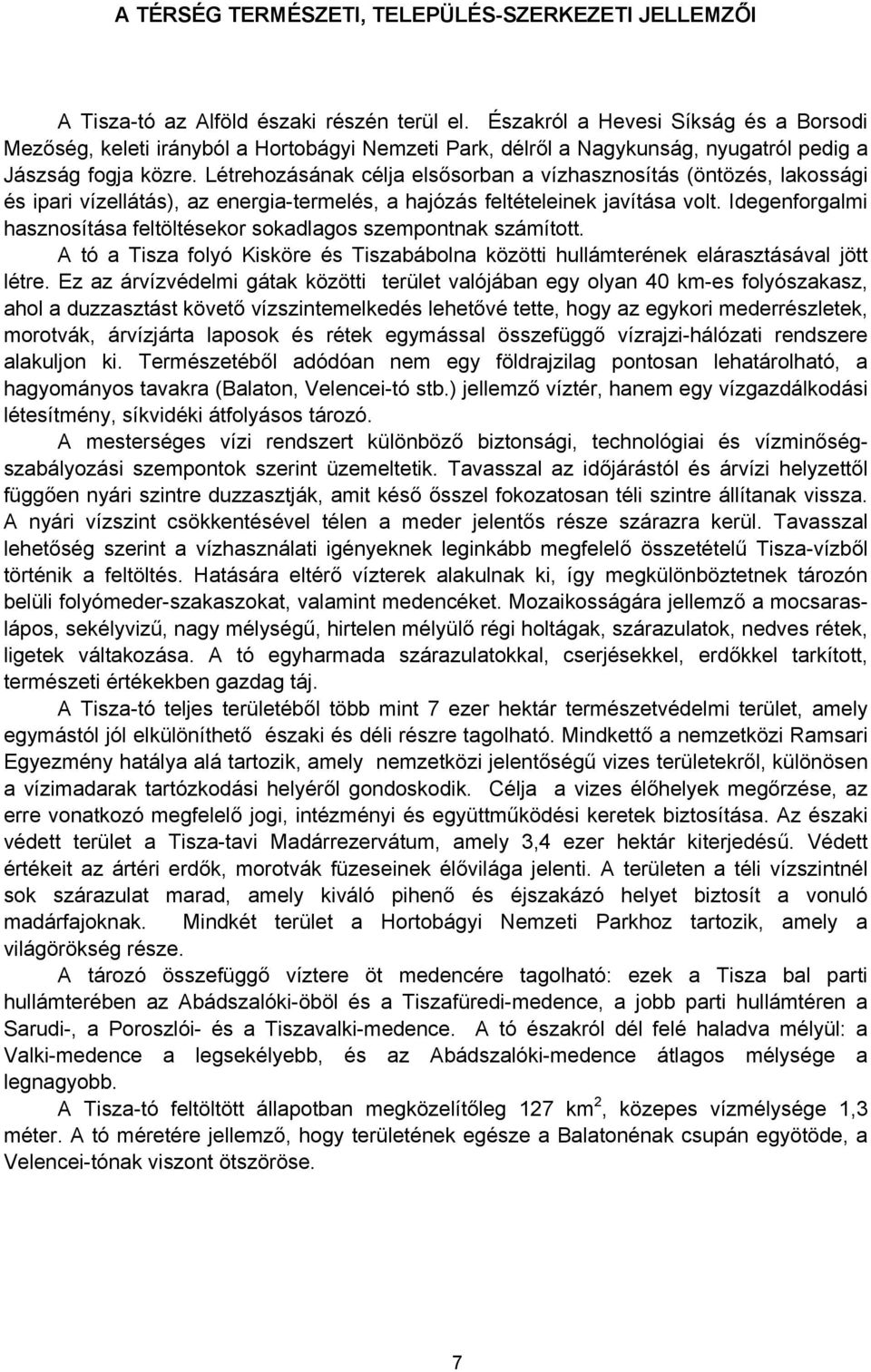 Létrehozásának célja elsősorban a vízhasznosítás (öntözés, lakossági és ipari vízellátás), az energia-termelés, a hajózás feltételeinek javítása volt.