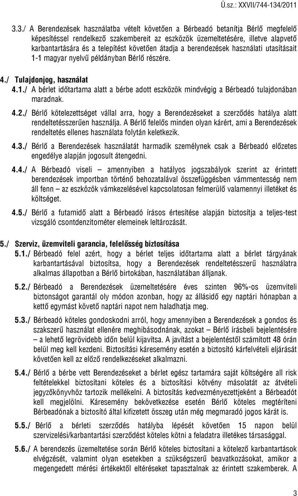 4.2./ Bérlő kötelezettséget vállal arra, hogy a Berendezéseket a szerződés hatálya alatt rendeltetésszerűen használja.
